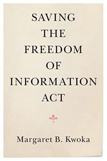 Get [KINDLE PDF EBOOK EPUB] Saving the Freedom of Information Act by  Margaret B. Kwoka 📗