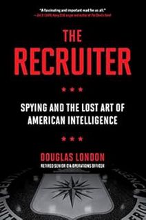 ACCESS [EPUB KINDLE PDF EBOOK] The Recruiter: Spying and the Lost Art of American Intelligence by Do