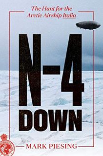 ACCESS EPUB KINDLE PDF EBOOK N-4 Down: The Hunt for the Arctic Airship Italia by  Mark Piesing 🗃️