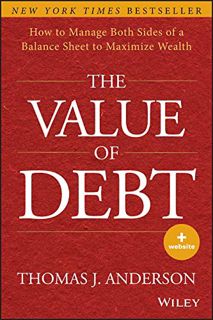 ACCESS [EPUB KINDLE PDF EBOOK] The Value of Debt: How to Manage Both Sides of a Balance Sheet to Max