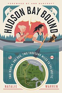 ACCESS [EPUB KINDLE PDF EBOOK] Hudson Bay Bound: Two Women, One Dog, Two Thousand Miles to the Arcti