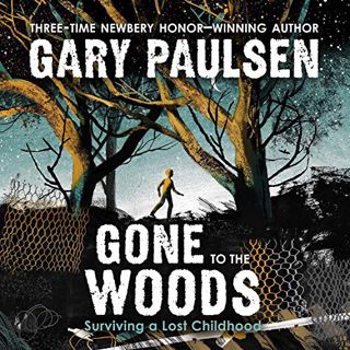 [VIEW] KINDLE PDF EBOOK EPUB Gone to the Woods: Surviving a Lost Childhood by  Gary Paulsen,Dan Bitt