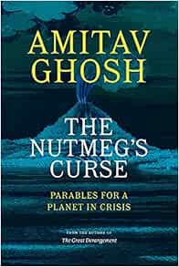 ACCESS [EBOOK EPUB KINDLE PDF] The Nutmeg's Curse: Parables for a Planet in Crisis by Amitav Ghosh �
