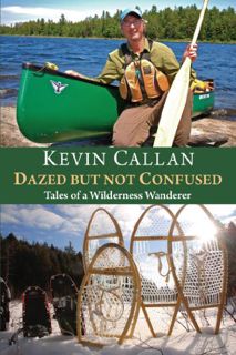 [Get] EPUB KINDLE PDF EBOOK Dazed but Not Confused: Tales of a Wilderness Wanderer by  Kevin Callan,