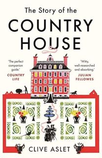 Read EPUB KINDLE PDF EBOOK The Story of the Country House: A History of Places and People by  Clive