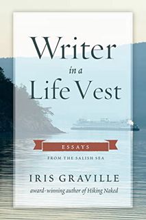 [Get] [PDF EBOOK EPUB KINDLE] Writer in a Life Vest: Essays from the Salish Sea by  Iris Graville 📔