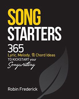 [Access] EBOOK EPUB KINDLE PDF Song Starters: 365 Lyric, Melody, & Chord Ideas to Kickstart Your Son