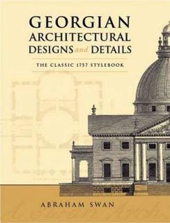 Get [PDF EBOOK EPUB KINDLE] Georgian Architectural Designs and Details: The Classic 1757 Stylebook (