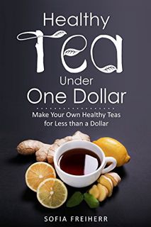 READ PDF EBOOK EPUB KINDLE Healthy Tea Under One Dollar: Make Your Own Healthy Teas for Less than a