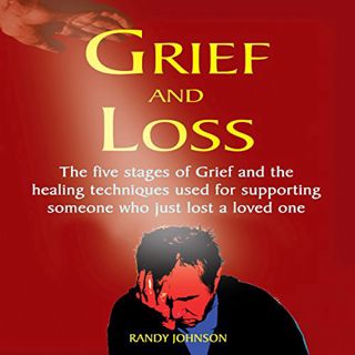 View KINDLE PDF EBOOK EPUB Grief and Loss: The Five Stages of Grief and Healing Techniques Used for