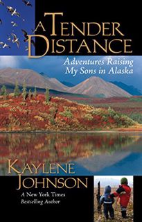 [View] [EPUB KINDLE PDF EBOOK] A Tender Distance: Adventures Raising My Sons in Alaska by  Kaylene J