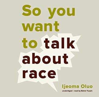 READ [EPUB KINDLE PDF EBOOK] So You Want to Talk About Race by  Ijeoma Oluo 💏