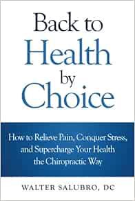 VIEW [EPUB KINDLE PDF EBOOK] Back to Health by Choice: How to Relieve Pain, Conquer Stress and Super