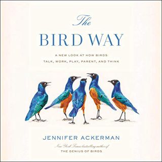 [GET] [EBOOK EPUB KINDLE PDF] The Bird Way: A New Look at How Birds Talk, Work, Play, Parent, and Th