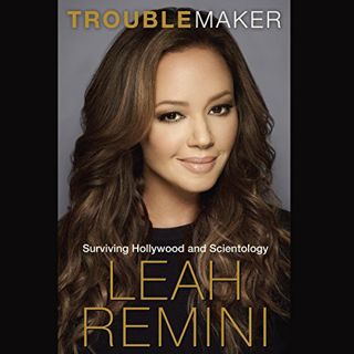 [Read] [PDF EBOOK EPUB KINDLE] Troublemaker: Surviving Hollywood and Scientology by  Leah Remini,Lea