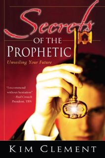 [ACCESS] KINDLE PDF EBOOK EPUB Secrets of the Prophetic: Unveiling Your Future by  Kim Clement 🧡