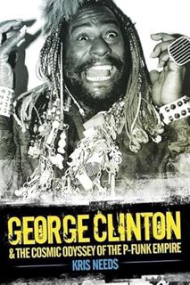 [Access] KINDLE PDF EBOOK EPUB George Clinton & The Cosmic Odyssey Of The P-Funk Empire by  Kris Nee