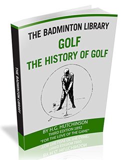 READ [EBOOK EPUB KINDLE PDF] The Badminton Library Golf: The History of Golf by  HORACE G. HUTCHINSO