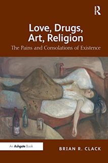 Get PDF EBOOK EPUB KINDLE Love, Drugs, Art, Religion: The Pains and Consolations of Existence by  Br