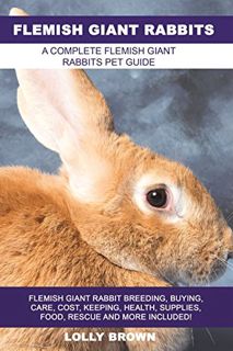 Read [EPUB KINDLE PDF EBOOK] Flemish Giant Rabbits: Flemish Giant Rabbit Breeding, Buying, Care, Cos