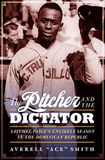 GET EPUB KINDLE PDF EBOOK The Pitcher and the Dictator: Satchel Paige's Unlikely Season in the Domin