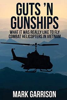 Access KINDLE PDF EBOOK EPUB Guts 'N Gunships: What it was Really Like to Fly Combat Helicopters in