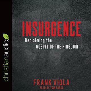 READ [EPUB KINDLE PDF EBOOK] Insurgence: Reclaiming the Gospel of the Kingdom by  Frank Viola,Tom Pa