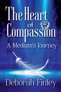 [Get] KINDLE PDF EBOOK EPUB The Heart of Compassion: A Medium's Journey by  Deborah Finley 🗂️