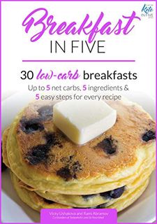 VIEW [KINDLE PDF EBOOK EPUB] Breakfast in Five: 30 Low Carb Breakfasts. Up to 5 net carbs, 5 ingredi