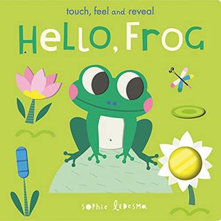 Read [EBOOK EPUB KINDLE PDF] Hello, Frog: Touch, Feel, and Reveal by  Isabel Otter &  Sophie Ledesma