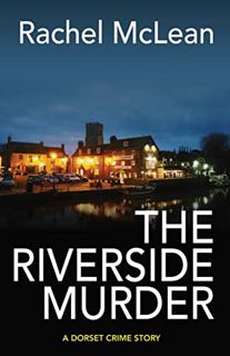 [Read] [EBOOK EPUB KINDLE PDF] The Riverside Murder: A Dorset Crime Story by  Rachel McLean 💞