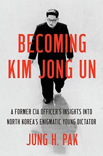 GET [KINDLE PDF EBOOK EPUB] Becoming Kim Jong Un: A Former CIA Officer's Insights into North Korea's