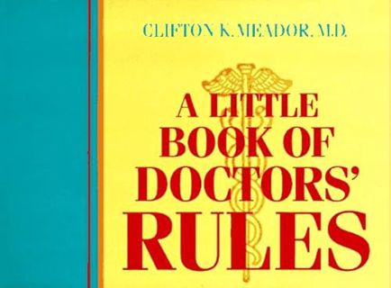 VIEW [KINDLE PDF EBOOK EPUB] A Little Book of Doctors' Rules I by  Clifton K. Meador MD 📍