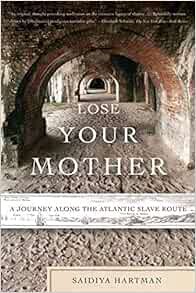 [READ] EBOOK EPUB KINDLE PDF Lose Your Mother: A Journey Along the Atlantic Slave Route by Saidiya H