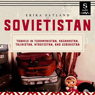 GET [EBOOK EPUB KINDLE PDF] Sovietistan: Travels in Turkmenistan, Kazakhstan, Tajikistan, Kyrgyzstan