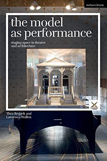 VIEW EBOOK EPUB KINDLE PDF The Model as Performance: Staging Space in Theatre and Architecture (Perf