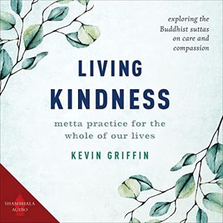 [ACCESS] [PDF EBOOK EPUB KINDLE] Living Kindness: Metta Practice for the Whole of Our Lives by  Kevi