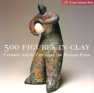 READ [KINDLE PDF EBOOK EPUB] 500 Figures in Clay: Ceramic Artists Celebrate the Human Form (500 Seri