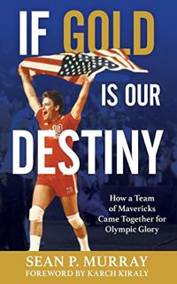 View KINDLE PDF EBOOK EPUB If Gold Is Our Destiny: How a Team of Mavericks Came Together for Olympic