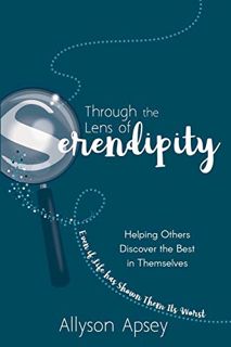 [Access] PDF EBOOK EPUB KINDLE Through the Lens of Serendipity: Helping Others Discover the Best in