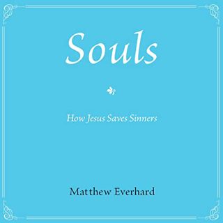 VIEW PDF EBOOK EPUB KINDLE Souls: How Jesus Saves Sinners by  Matthew Everhard,David K Martin,Dr. Ma
