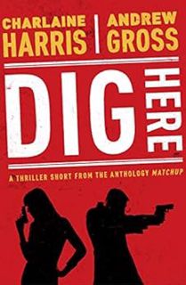 GET [PDF EBOOK EPUB KINDLE] Dig Here (The MatchUp Collection) by Charlaine Harris,Andrew Gross 📝