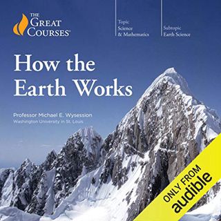 ACCESS [EBOOK EPUB KINDLE PDF] How the Earth Works by  Michael E. Wysession,The Great Courses,Michae
