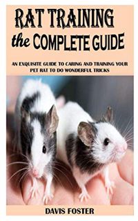 VIEW [EPUB KINDLE PDF EBOOK] RAT TRAINING THE COMPLETE GUIDE: An Exquisite Guide To Caring And Train
