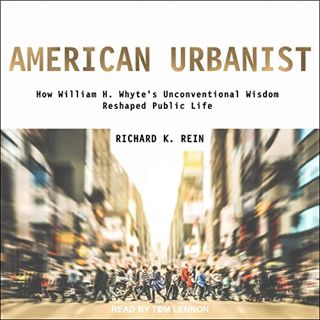 [VIEW] EBOOK EPUB KINDLE PDF American Urbanist: How William H. Whyte's Unconventional Wisdom Reshape