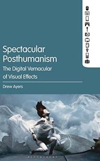 READ [KINDLE PDF EBOOK EPUB] Spectacular Posthumanism: The Digital Vernacular of Visual Effects by