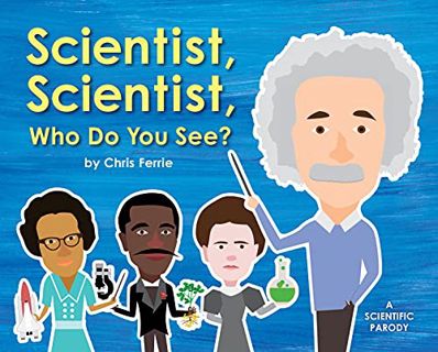 View [PDF EBOOK EPUB KINDLE] Scientist, Scientist, Who Do You See?: A Rhyming Book about Famous Scie