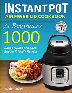 READ [EPUB KINDLE PDF EBOOK] Instant Pot Air Fryer Lid Cookbook: 1000 Days of Quick And Easy Budget