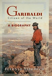 [ACCESS] [PDF EBOOK EPUB KINDLE] Garibaldi: Citizen of the World: A Biography by  Alfonso Scirocco &