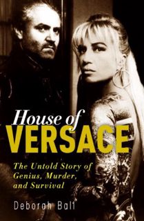 Get PDF EBOOK EPUB KINDLE House of Versace: The Untold Story of Genius, Murder, and Survival by  Deb